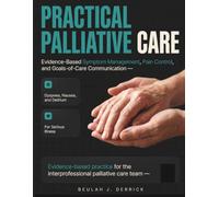 Practical Palliative Care: Evidence-Based Symptom Management, Pain Control, and Goals-of-Care Communication for Dyspnea, Nausea, and Delirium in Serious Illness