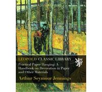 Practical Paper Hanging: A Handbook on Decoration in Paper and Other Materials
