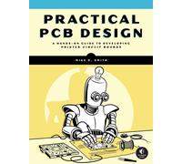 Practical PCB Design : A Hands-On Guide to Developing Printed Circuit Boards