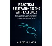Practical Penetration Testing with Kali Linux: A Complete Guide to Ethical Hacking Tools, Advanced Reconnaissance, Vulnerability Scanning, and Exploitation Tactics