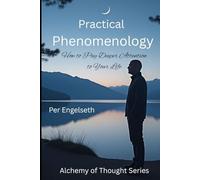 Practical Phenomenology: How to Pay Deeper Attention to Your Life (Alchemy of Thought)