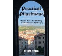 Practical Pilgrimage: Useful Rules for Walking the Camino de Santiago