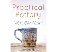 Practical Pottery: 40 Pottery Projects for Creating and Selling Mugs, Cups, Plates, Bowls, and More (Pottery & Ceramics Sculpting Techniques)