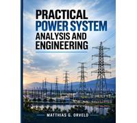 Practical Power System Analysis and Engineering: A Textbook for Modeling, Load Flow, Fault Analysis, Stability, Protection, and Modern Electric Power Networks
