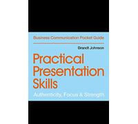 Practical Presentation Skills: Authenticity, Focus & Strength (Business Communication Pocket Guides)