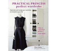 Practical Princess Perfect Wardrobe: Declutter and re-jig your closet to transform your life