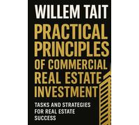 Practical Principles of Commercial Real Estate Investment: Tasks and Strategies for Real Estate Success (Willem Tait Series of Real Estate Mastery Books)