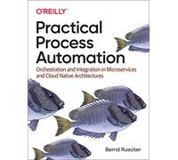 Practical Process Automation: Orchestration and Integration in Microservices...
