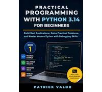Practical Programming with Python 3.14 for Beginners: Build Real Applications, Solve Practical Problems, and Master Modern Python with Debugging Skills: 1 (Modern Python Development Mastery Series)