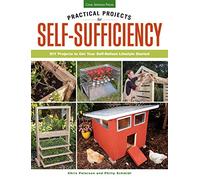 Practical Projects for Self-Sufficiency: DIY Projects to Get Your Self-Reliant Lifestyle Started