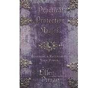Practical Protection Magick: Guarding & Reclaiming Your Power (Ellen Dugan's Practical Magick)