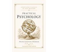Practical Psychology: A 1915 Manual on Consciousness, Memory, and the Science of Mind, With Editor's Notes Separating Real Psychology from Metaphysics (Annotated Classics of Self Mastery)