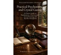 Practical Psychomancy and Crystal Gazing: A Classic Guide to Psychometry, Clairvoyance, Crystal Gazing and Psychic Perception (Annotated)