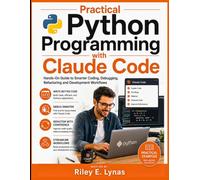 Practical Python Programming with Claude Code: Hands-On Guide to Smarter Coding, Debugging, Refactoring and Development Workflows