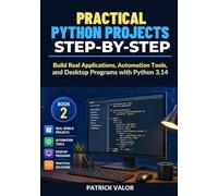 Practical Python Projects Step-by-Step: Build Real Applications, Automation Tools, and Desktop Programs with Python 3.14 (Modern Python Development Mastery Series)