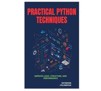 Practical Python Techniques: Improve Logic, Structure, and Performance