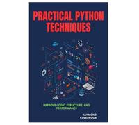 Practical Python Techniques: Improve Logic, Structure, and Performance