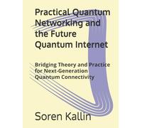 Practical Quantum Networking and the Future Quantum Internet: Bridging Theory and Practice for Next-Generation Quantum Connectivity