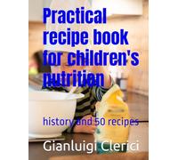 Practical recipe book for children's nutrition: history and 50 recipes: history and 50 recipes