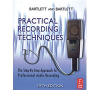 Practical Recording Techniques: The Step- by- Step Approach to Professional Audio Recording