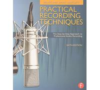 Practical Recording Techniques: The Step- by- Step Approach to Professional Audio Recording