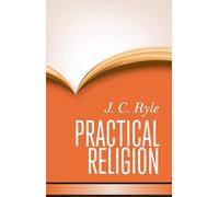 Practical Religion: Being Plain Papers on the Daily Duties, Experience, Dangers & Privileges of Professing Christians