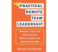 Practical Remote Team Leadership: Methods, tools and templates for virtual leaders