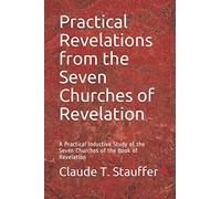 Practical Revelations from the Seven Churches of Revelation: A Practical Inductive Study of the Seven Churches of the Book of Revelation