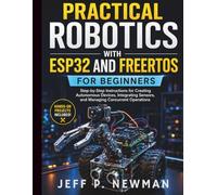 Practical Robotics with ESP32 and FreeRTOS for Beginners: Step-by-Step Instructions for Creating Autonomous Devices, Integrating Sensors, and Managing ... Development for Beginners and Developers)