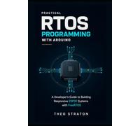 Practical RTOS Programming with Arduino: A Developer’s Guide to Building Responsive ESP32 Systems with FreeRTOS