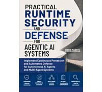 Practical Runtime Security and Defense for Agentic AI Systems: Implement Continuous Protection and Automated Defense for Autonomous AI Agents and Multi-Agent Systems