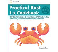 Practical Rust 1.x Cookbook: 100+ Solutions across Command Line, CI/CD, Kubernetes, Networking, Code Performance and Microservices