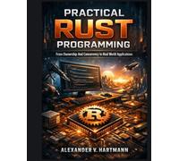 Practical Rust Programming: From Ownership And Concurrency To Real World Applications