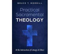 Practical Sacramental Theology: At the Intersection of Liturgy and Ethics