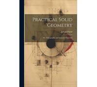 Practical Solid Geometry; Or, Orthographic and Isometric Projection