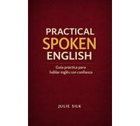 Practical Spoken English: Guía práctica para hablar inglés con confianza