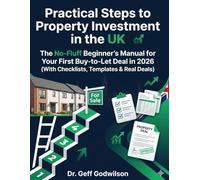 Practical Steps to Property Investment in the UK: The No-Fluff Beginner's Manual for Your First Buy-to-Let Deal in 2026 (With Checklists, Templates & Real Deals)