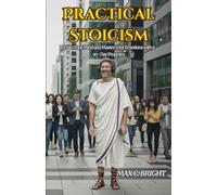 Practical Stoicism: Train Your Mind and Master Your Emotions with a 90 Day Program