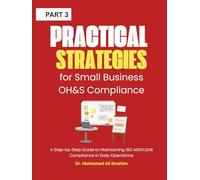 Practical Strategies for Small Business OH&S Compliance: A Step-by-Step Guide to Maintaining ISO 45001:2018 Compliance in Daily Operations (ISO ... ENTERPRISES SERIES FOR ALL BUSINESS SECTORS)