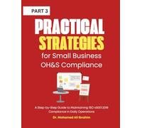 Practical Strategies for Small Business OH&S Compliance: A Step-by-Step Guide to Maintaining ISO 45001:2018 Compliance in Daily Operations (ISO ... ENTERPRISES SERIES FOR ALL BUSINESS SECTORS)