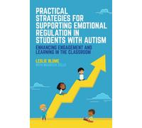 Practical Strategies for Supporting Emotional Regulation in Students with Autism : Enhancing Engagement and Learning in the Classroom