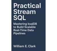 Practical Stream SQL: Mastering ksqlDB to Build Scalable Real-Time Data Pipelines