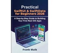 Practical SwiftUI & SwiftData for Beginners 2026: A Step-by-Step Guide to Building Your First Real iOS Apps