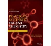 Practical Synthetic Organic Chemistry : Reactions, Principles, and Techniques