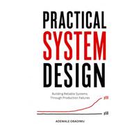 Practical System Design: Building Reliable Systems Through Production Failures