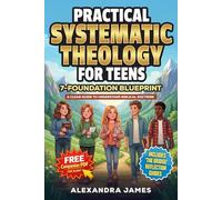 Practical Systematic Theology for Teens: A Clear 7-Foundation Blueprint to Understand Biblical Doctrine, Build Confidence, Deepen Your Connection With God and Develop a Lasting Faith (Pillar Path)