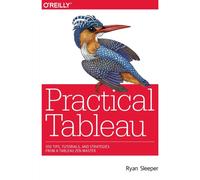 Practical Tableau : 100 Tips, Tutorials, and Strategies from a Tableau Zen Master