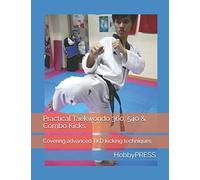 Practical Taekwondo 360, 540 & Combo Kicks: Covering advanced TKD kicking techniques (HobbyPRESS)