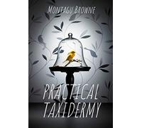 Practical Taxidermy: A comprehensive guide to collecting and preserving natural history specimens