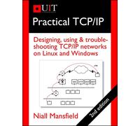 Practical TCP/IP: Designing, Using & Troubleshooting TCP/IP Networks on Linux and Windows